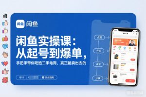 2025闲鱼无货源实操课：从起号到爆单，手把手带你吃透二手电商，真正能卖出去的实战指南-聊项目