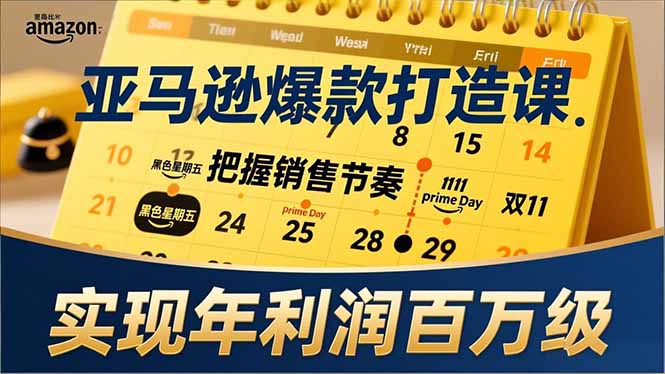 亚马逊爆款打造课，大促节点、全年规划、淡旺季打法，把握销售节奏，实现年利润百万级-聊项目