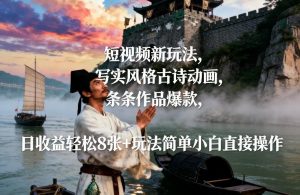 短视频新玩法，写实风格古诗动画，条条作品爆款，日收益轻松8张+玩法简单小白直接操作-聊项目
