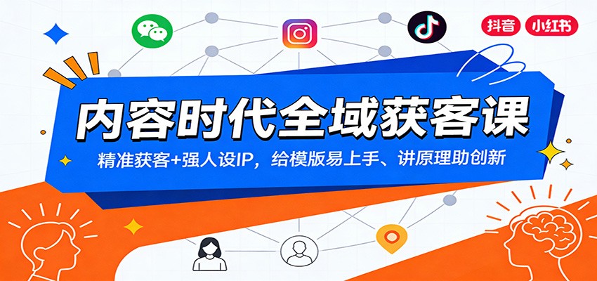 内容时代全域获客课：精准获客+强人设IP，给模版易上手、讲原理助创新-聊项目