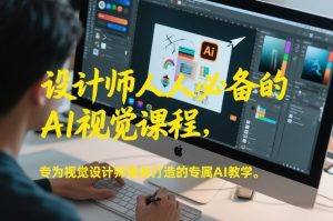 设计师人人必备的AI视觉课程，专为视觉设计师量身打造的专属AI教学-聊项目