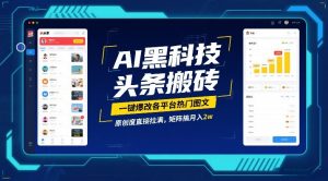 AI黑科技头条搬砖，一键爆改各平台热门图文，原创度直接拉满，矩阵搞月入2W【揭秘】-聊项目
