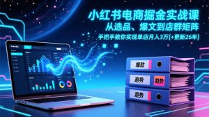 小红书电商掘金实战课,从选品、爆文到店群矩阵,手把手教你实现单店月入3万+(更新26年-聊项目