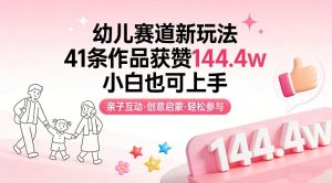 幼儿赛道新玩法，41条作品获赞144.4w，小白也可上手-聊项目