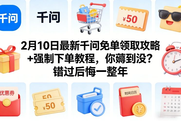 2月10日最新千问免单领取攻略+强制下单教程，你薅到没？错过后悔一整年-聊项目