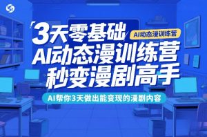 3天零基础AI动态漫训练营，秒变漫剧高手，AI帮你3天做出能变现的漫剧内容-聊项目