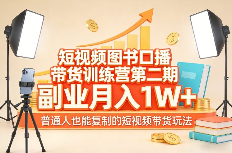 短视频图书口播带货训练营第二期，副业月入1W＋，普通人也能复制的短视频带货玩法-聊项目