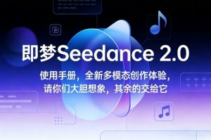 即梦Seedance 2.0使用手册，全新多模态创作体验，请你们大胆想象，其余的交给它-聊项目