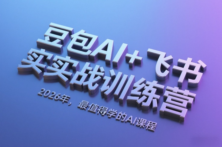 豆包AI+飞书实战训练营，2026年，最值得学的AI课程-聊项目