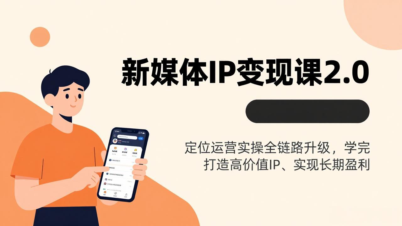 新媒体IP变现课2.0，定位运营实操全链路升级，学完打造高价值IP、实现长期盈利-聊项目