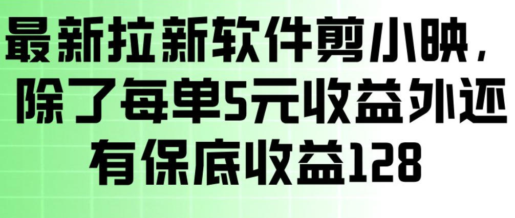 最新拉新软件剪小映，除了每单5米收益外还有保底收益128，一部手机轻松賺钱-聊项目