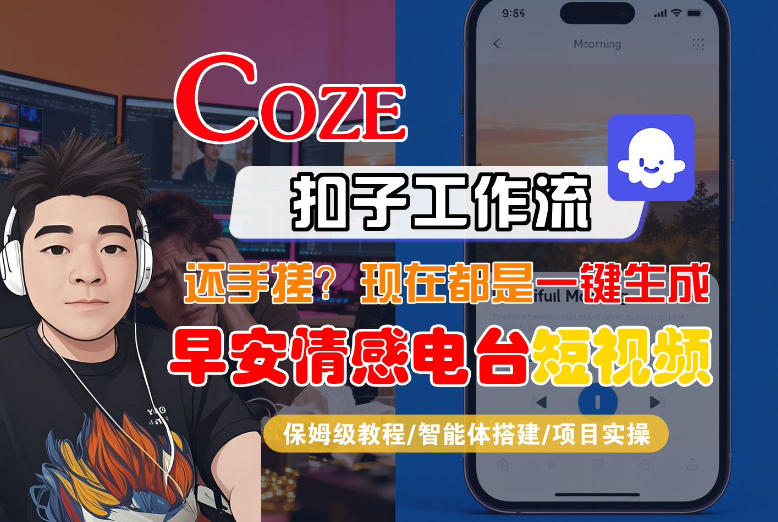 【Coze工作流搭建实操教程】【coze】早安情感电台日签视频还在手动做？用扣子工作流自动生成，省时90%-聊项目