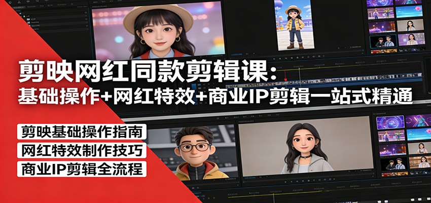 剪映网红同款剪辑：基础操作+网红特效+商业IP剪辑一站式精通-聊项目