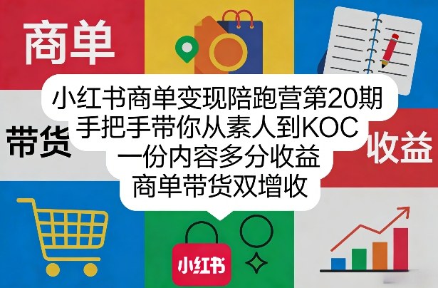 小红书商单变现陪跑营第20期，手把手带你从素人到KOC，一份内容多分收益，商单带货双增收-聊项目