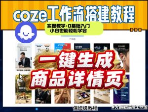 coze扣子智能体一键生成商品详情页，实操教学，0基础入门小白也能轻松学会-聊项目
