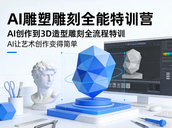 AI雕塑雕刻全能特训营，AI创作到3D造型雕刻全流程特训，AI让艺术创作变得简单-聊项目