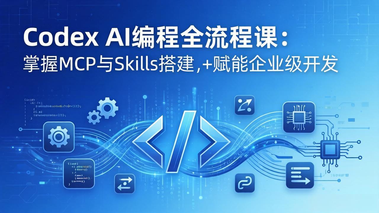 Codex AI编程全流程课：模块化教学+双项目实战，掌握MCP与Skills搭建，赋能企业级开发-聊项目