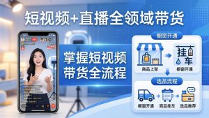 短视频+直播全领域带货：掌握橱窗开通、挂车、选品、爆款文案改编等短视频带货全流程-聊项目