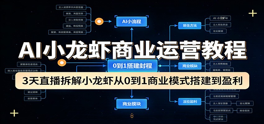 AI小龙虾商业运营教程：3天直播拆解小龙虾从0到1商业模式搭建到盈利-聊项目