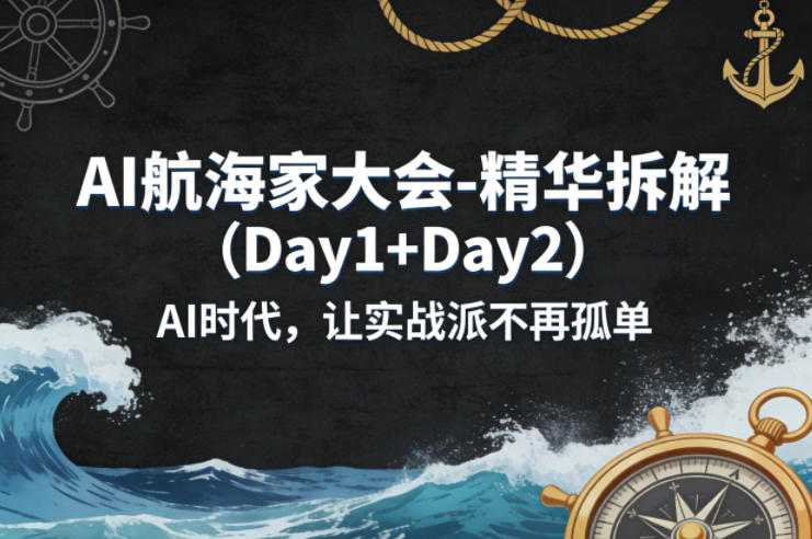 AI航海家大会-精华拆解(Day1+Day2)AI时代，让实战派不再孤单-聊项目