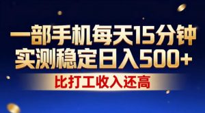 一部手机每天15分钟,实测稳定日入500+,比打工收入还高,操作简单,一看就会【揭秘】-聊项目