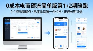 0成本电商薅流简单版第1+2期陪跑,0-1纯无脑操作,电商无货源一件代发,正规长期可做-聊项目