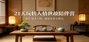 21天玩转人情世故陪伴营:教你通透人情、圆滑处世不踩坑-聊项目