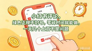 小红书评论，绿色正规不封号，零碎时间就能做，一天几十上百不是问题【揭秘】-聊项目