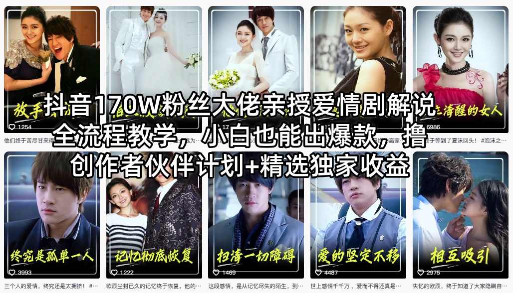 抖音170W粉丝大佬亲授爱情剧解说全流程教学，小白也能出爆款，撸创作者伙伴计划+精选独家收益-聊项目