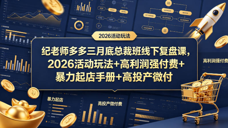 纪老师多多三月底总裁班线下复盘课，2026活动玩法+高利润强付费+暴力起店手册+高投产微付费-聊项目