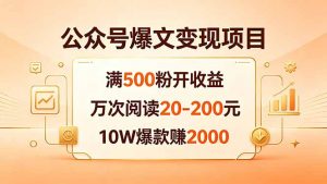 公众号爆文变现项目：满500粉开收益，万次阅读20-200元，10W爆款赚2000-聊项目