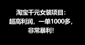 淘宝千元女装项目：超高利润，一单1000多，非常暴利-聊项目