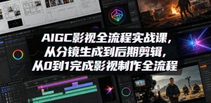 AIGC影视全流程实战课，从分镜生成到后期剪辑，从0到1完成影视制作全流程-聊项目