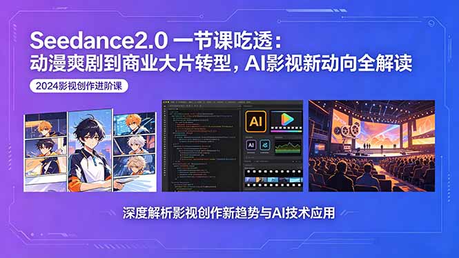 Seedance2.0一节课吃透：动漫爽剧到商业大片转型，AI影视新动向全解读-聊项目