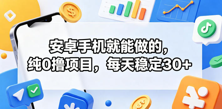 安卓手机就能做的，纯0撸项目，每天稳定30+-聊项目