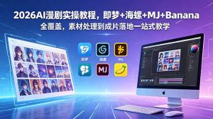 2026AI漫剧实操教程，即梦+海螺+MJ+Banana全覆盖，素材处理到成片落地一站式教学-聊项目