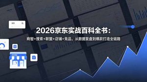 2026京东实战百科全书：商智+搜索+联盟+店铺+竞品，从数据复盘到爆款打造全链路-聊项目