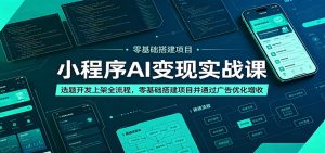 小程序AI变现实战课:选题开发上架全流程,零基础搭建项目并通过广告优化增收-聊项目