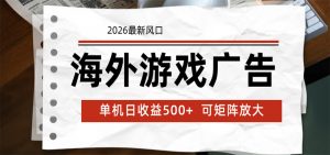 海外游戏广告 2026最新风口 24小时全自动脚本运行 单机日收益500+ 可矩阵放大-聊项目