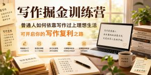 写作掘金训练营，普通人如何依靠写作过上理想生活，可开启你的写作复利之路(更新6月)-聊项目
