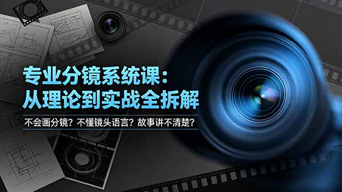 不会画分镜？不懂镜头语言？故事讲不清楚？专业分镜系统课，从理论到实战全拆解！-聊项目